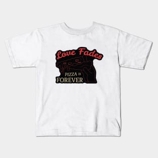 Love Fades, Pizza is Forever Kids T-Shirt
